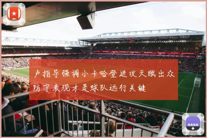 卢指导强调小卡哈登进攻天赋出众防守表现才是球队远行关键
