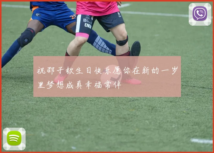祝邵子钦生日快乐愿你在新的一岁里梦想成真幸福常伴